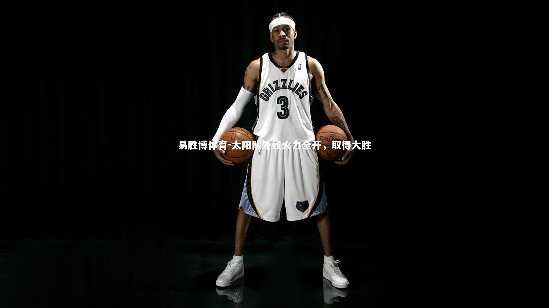 易胜博体育-太阳队外线火力全开，取得大胜