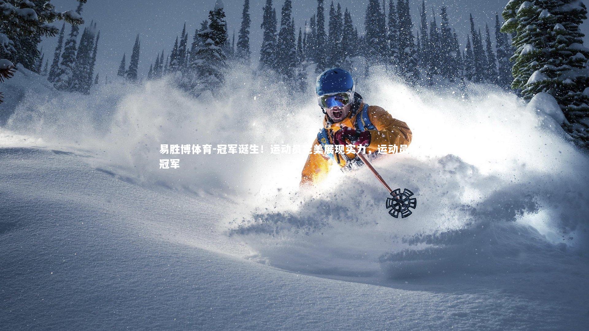 易胜博体育-冠军诞生！运动员完美展现实力，运动员获得冠军