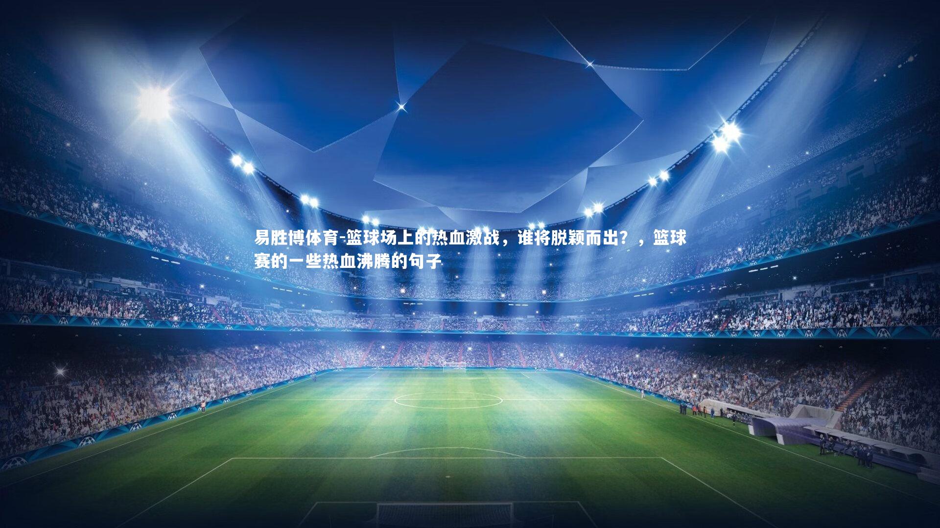 易胜博体育-篮球场上的热血激战，谁将脱颖而出？，篮球赛的一些热血沸腾的句子