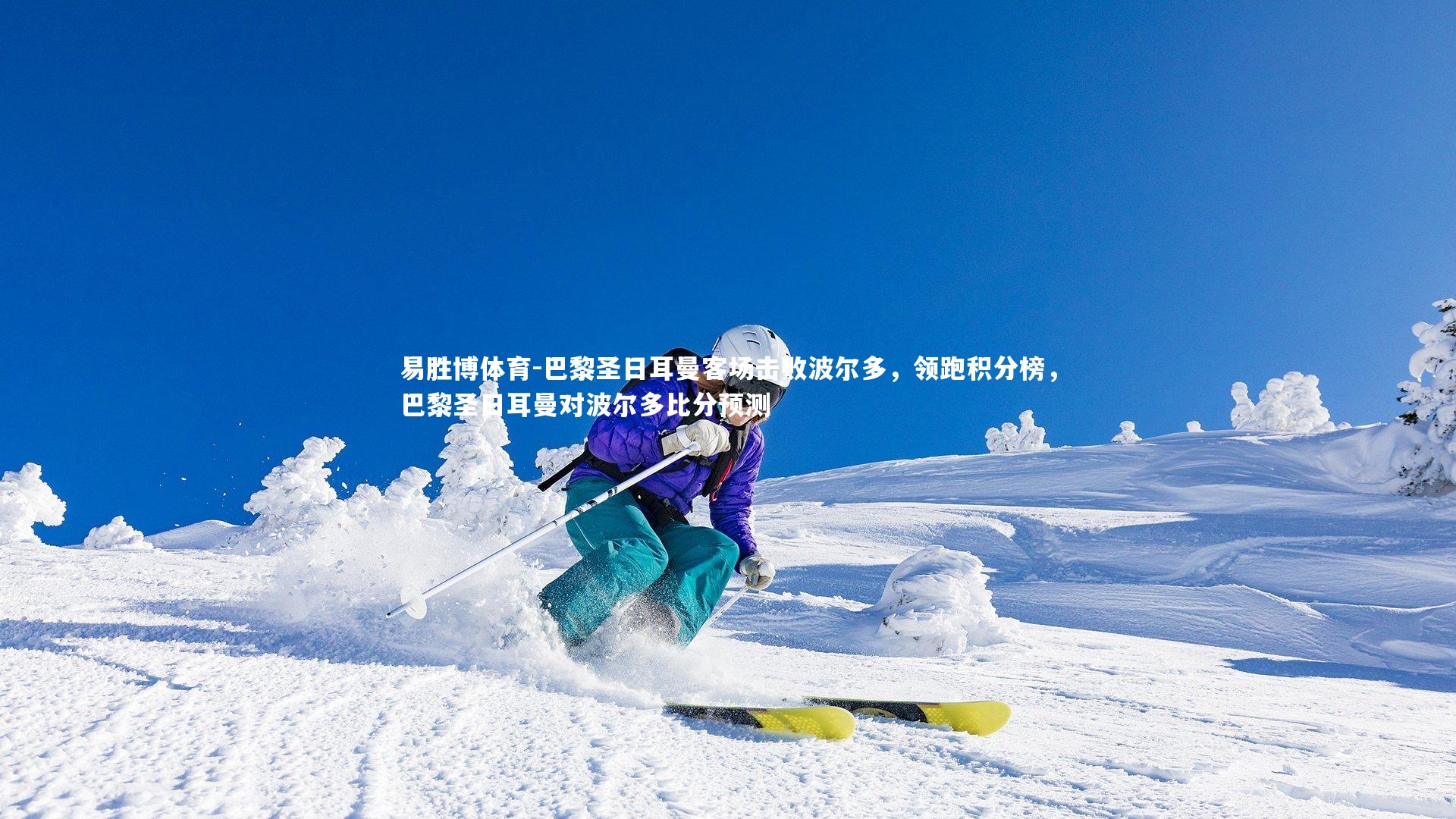 易胜博体育-巴黎圣日耳曼客场击败波尔多，领跑积分榜，巴黎圣日耳曼对波尔多比分预测