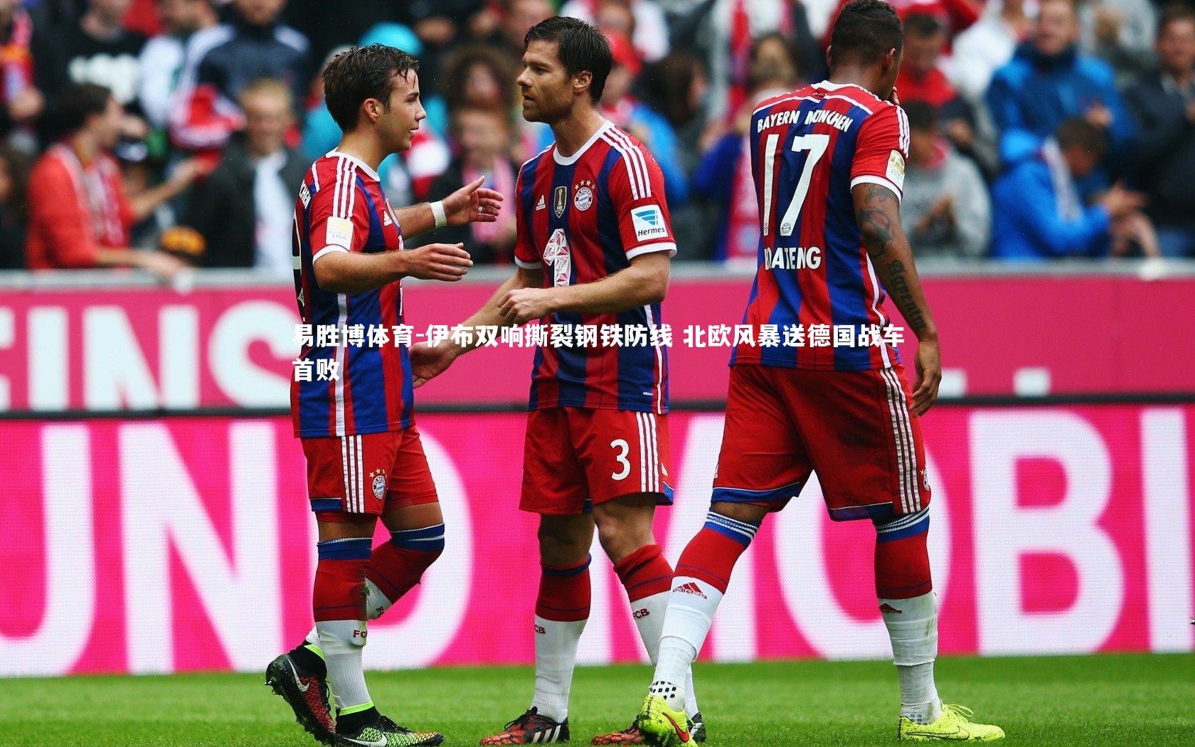 伊布双响撕裂钢铁防线 北欧风暴送德国战车首败