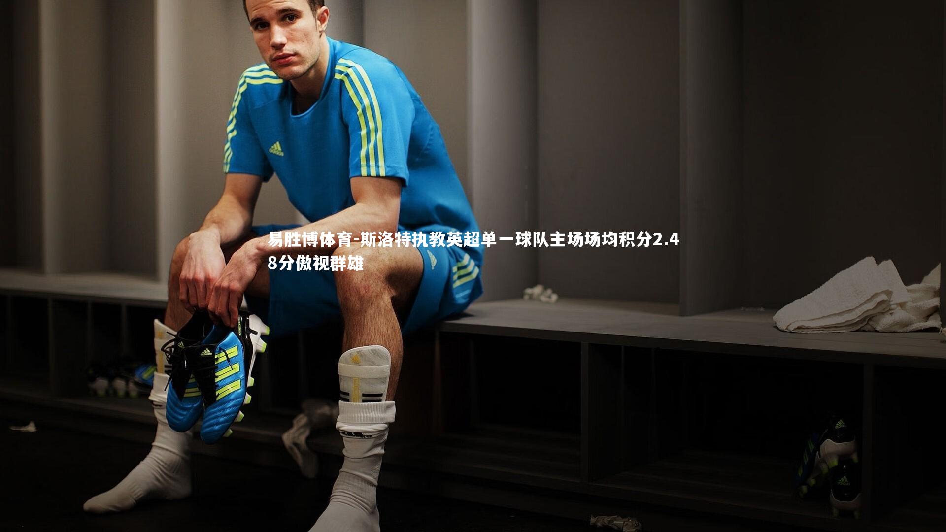 斯洛特执教英超单一球队主场场均积分2.48分傲视群雄