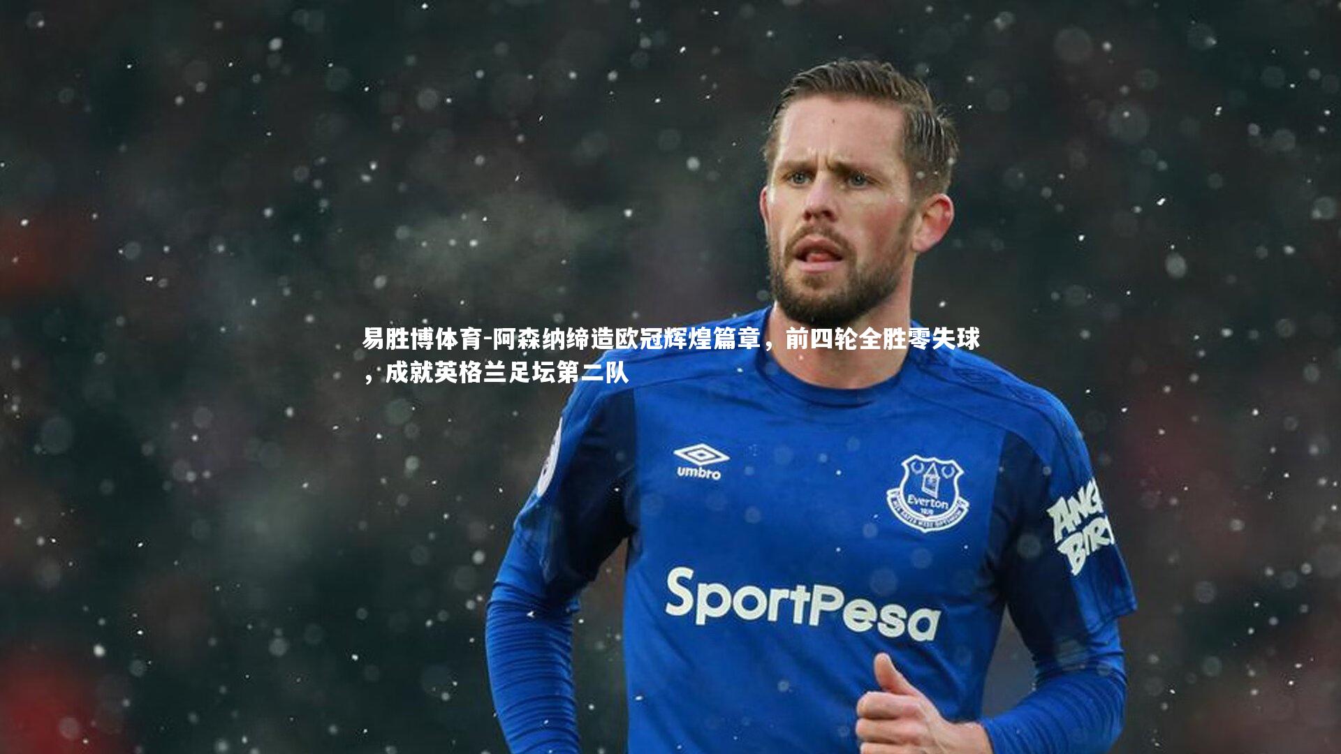 阿森纳缔造欧冠辉煌篇章,前四轮全胜零失球,成就英格兰足坛第二队