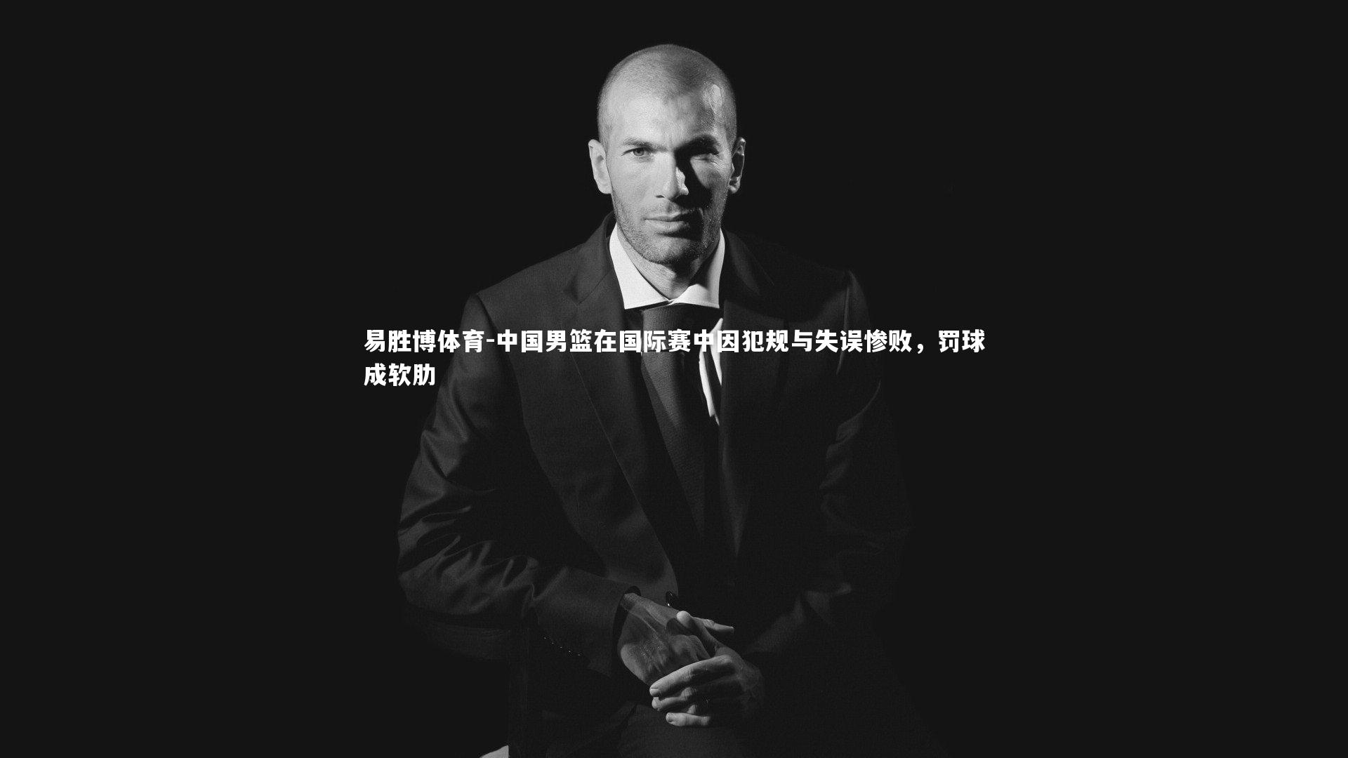 中国男篮在国际赛中因犯规与失误惨败,罚球成软肋