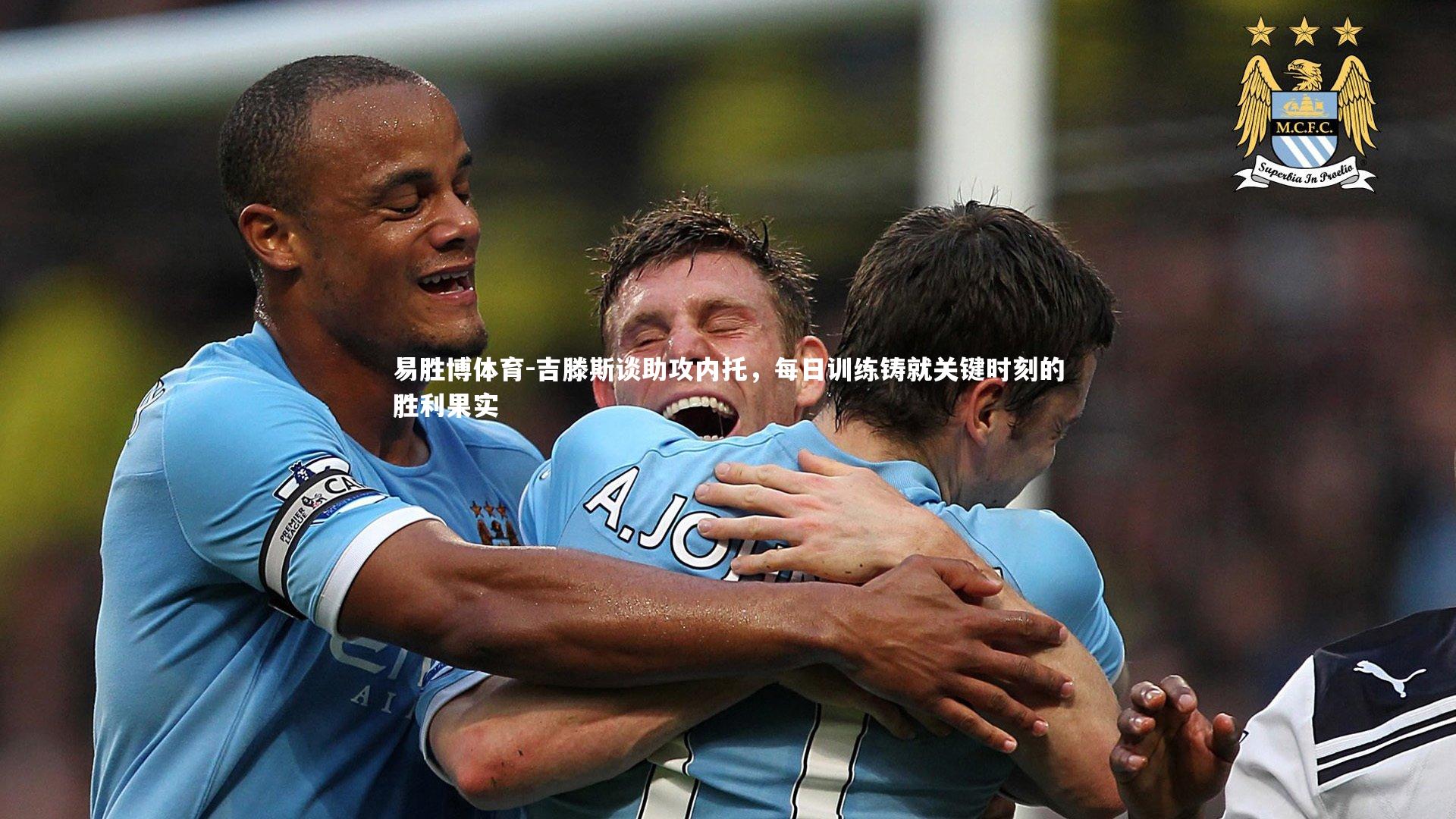 易胜博体育-吉滕斯谈助攻内托，每日训练铸就关键时刻的胜利果实