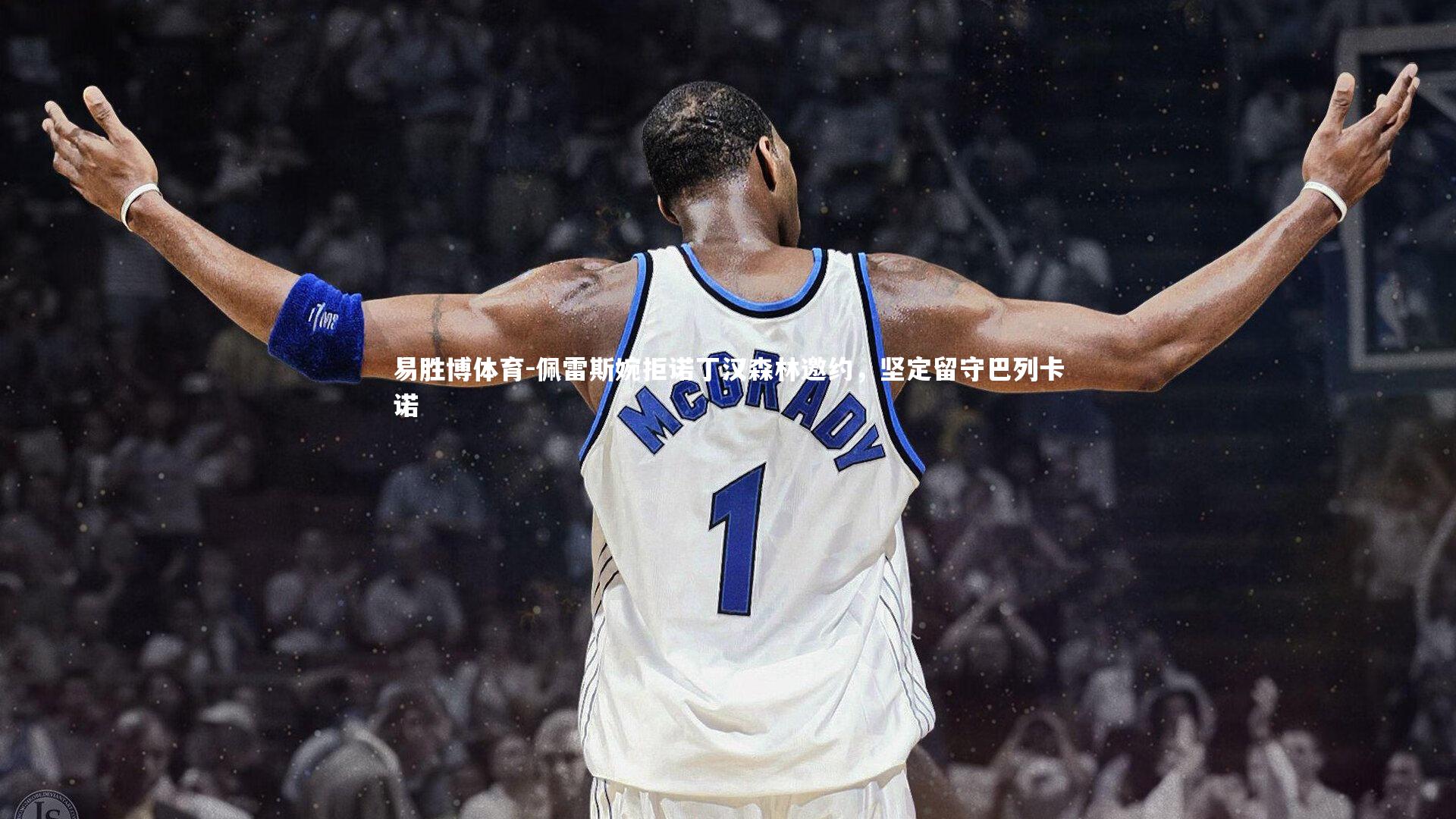 佩雷斯婉拒诺丁汉森林邀约,坚定留守巴列卡诺